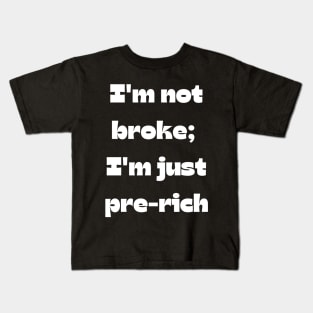 Funny money quote: I'm not broke;  I'm just pre-rich Kids T-Shirt